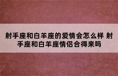 射手座和白羊座的爱情会怎么样 射手座和白羊座情侣合得来吗